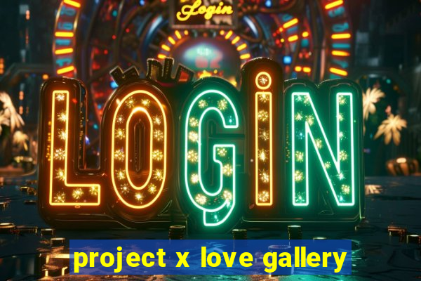 project x love gallery